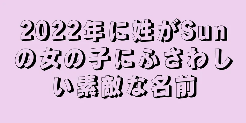 2022年に姓がSunの女の子にふさわしい素敵な名前