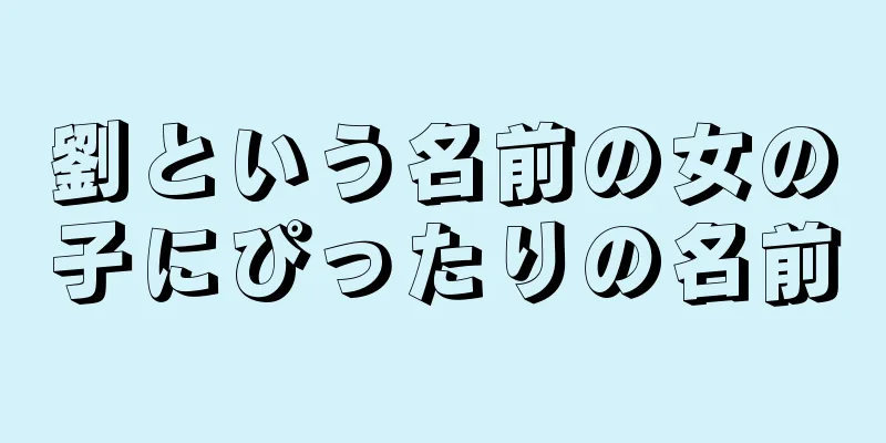 劉という名前の女の子にぴったりの名前