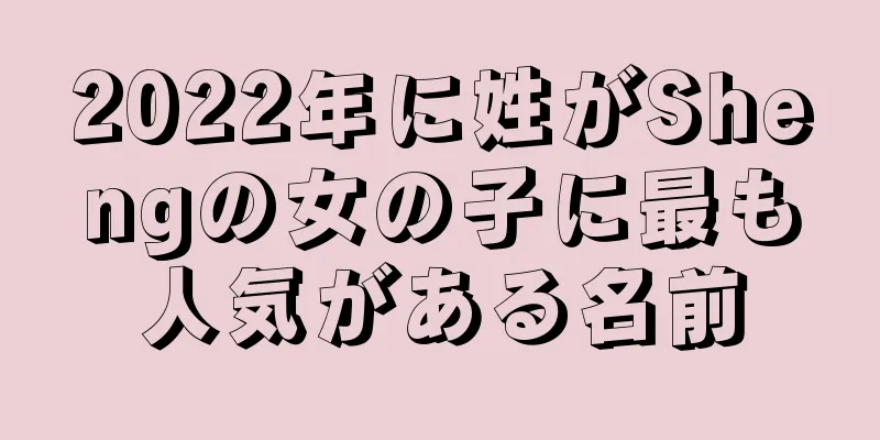 2022年に姓がShengの女の子に最も人気がある名前