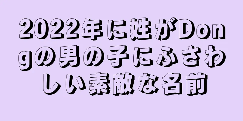 2022年に姓がDongの男の子にふさわしい素敵な名前