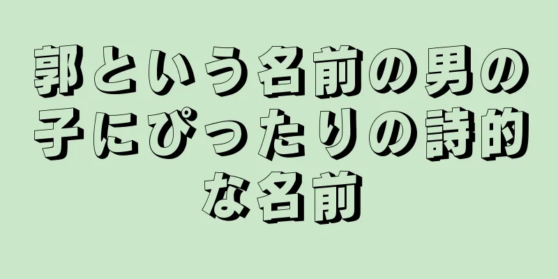 郭という名前の男の子にぴったりの詩的な名前