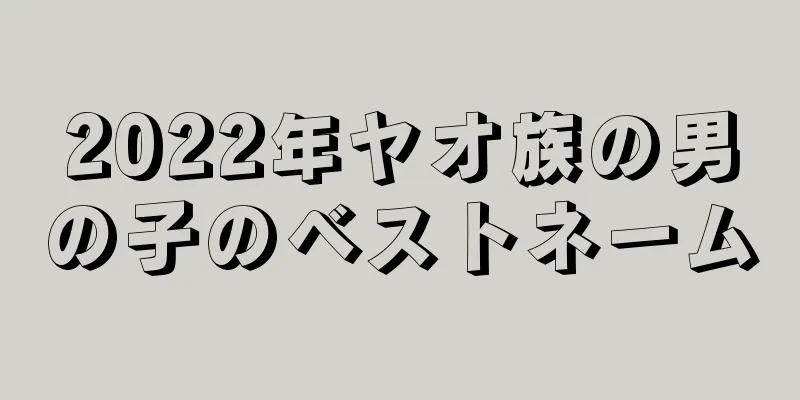 2022年ヤオ族の男の子のベストネーム