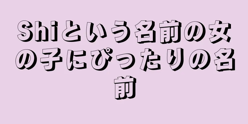Shiという名前の女の子にぴったりの名前