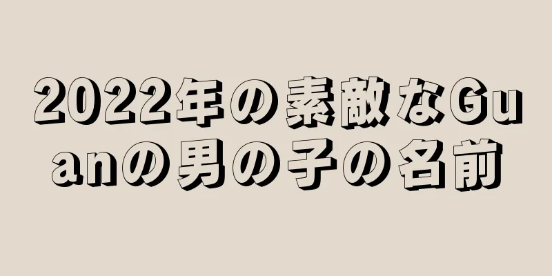 2022年の素敵なGuanの男の子の名前