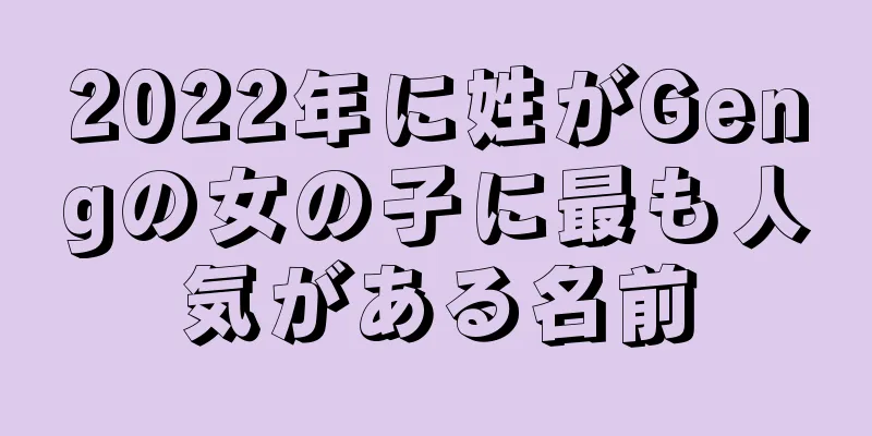 2022年に姓がGengの女の子に最も人気がある名前