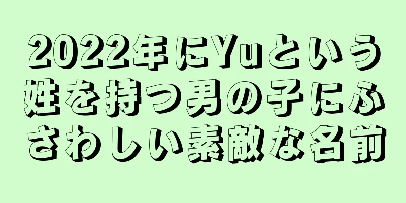 2022年にYuという姓を持つ男の子にふさわしい素敵な名前