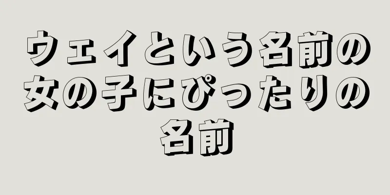 ウェイという名前の女の子にぴったりの名前