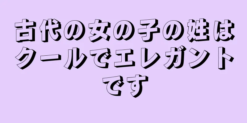 古代の女の子の姓はクールでエレガントです