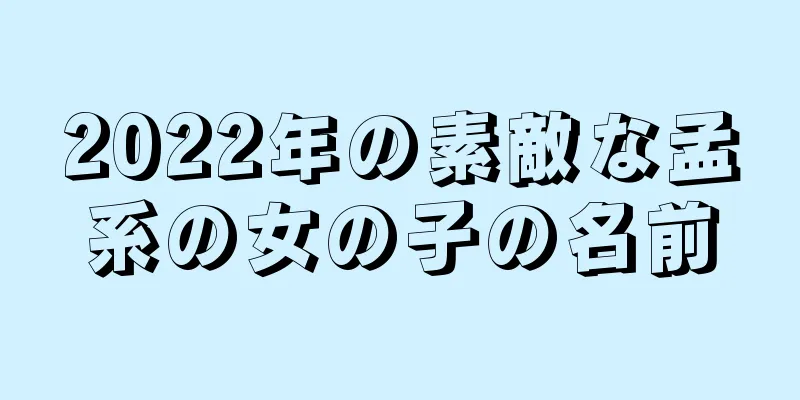 2022年の素敵な孟系の女の子の名前