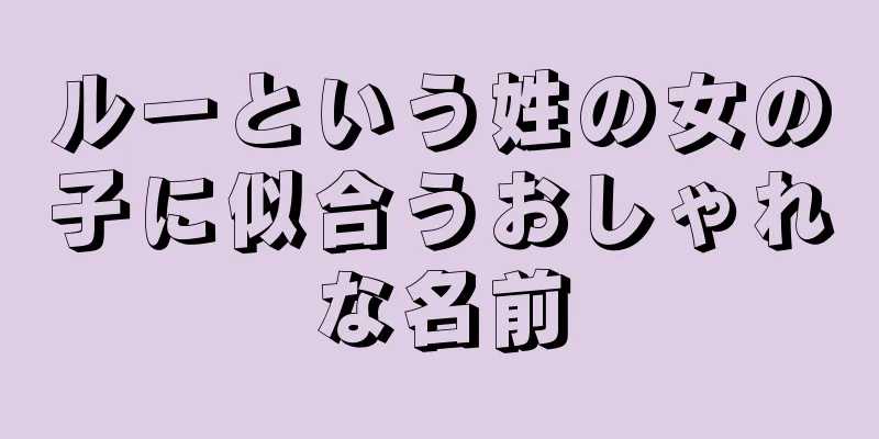 ルーという姓の女の子に似合うおしゃれな名前