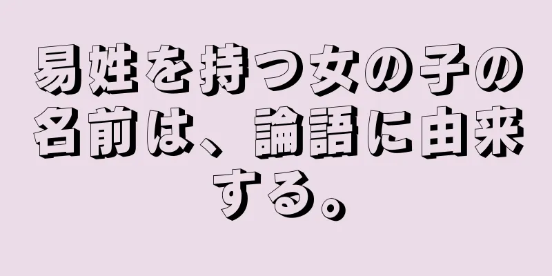 易姓を持つ女の子の名前は、論語に由来する。
