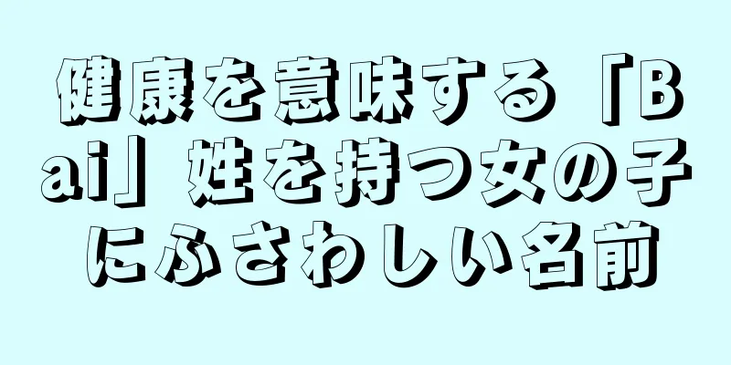 健康を意味する「Bai」姓を持つ女の子にふさわしい名前