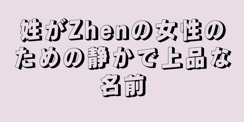 姓がZhenの女性のための静かで上品な名前
