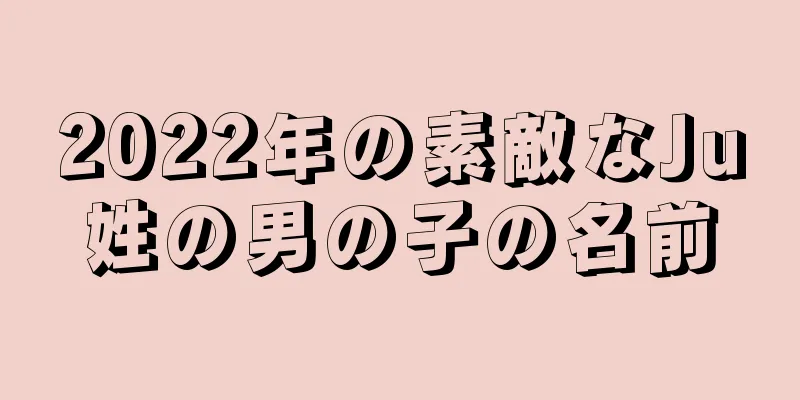 2022年の素敵なJu姓の男の子の名前