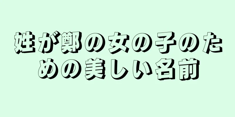 姓が鄭の女の子のための美しい名前