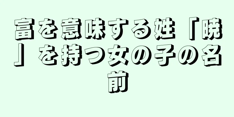 富を意味する姓「暁」を持つ女の子の名前