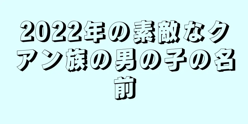 2022年の素敵なクアン族の男の子の名前