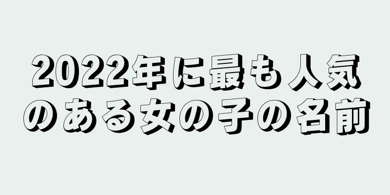 2022年に最も人気のある女の子の名前