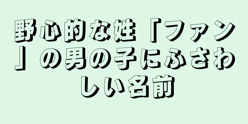 野心的な姓「ファン」の男の子にふさわしい名前
