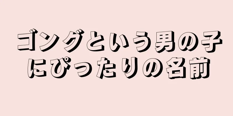 ゴングという男の子にぴったりの名前