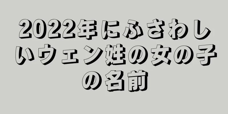 2022年にふさわしいウェン姓の女の子の名前