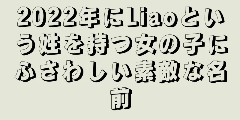 2022年にLiaoという姓を持つ女の子にふさわしい素敵な名前