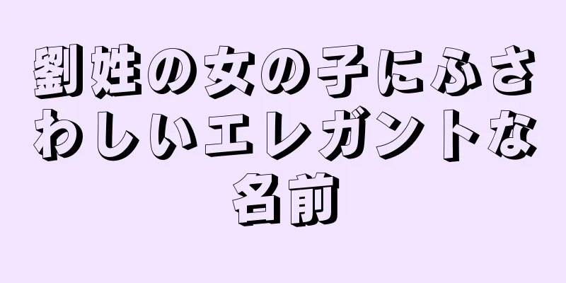劉姓の女の子にふさわしいエレガントな名前