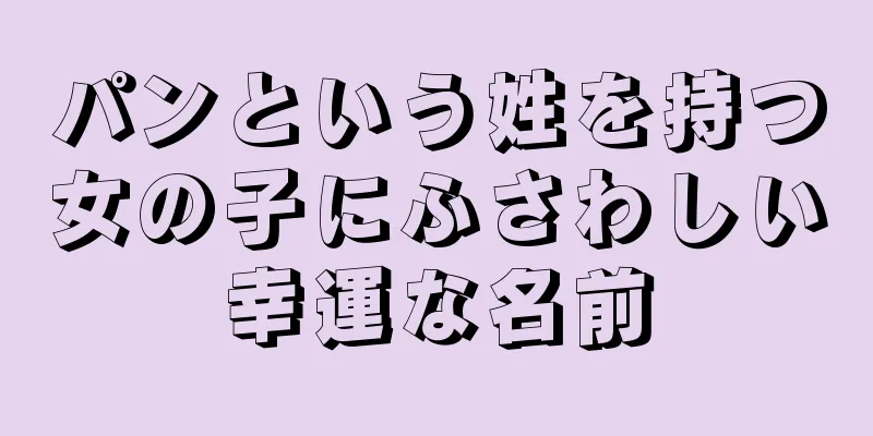 パンという姓を持つ女の子にふさわしい幸運な名前
