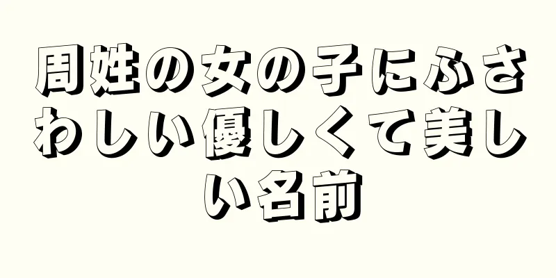 周姓の女の子にふさわしい優しくて美しい名前