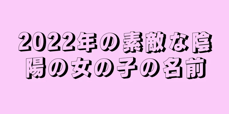 2022年の素敵な陰陽の女の子の名前