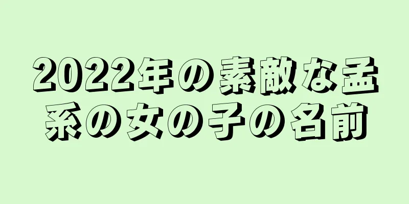 2022年の素敵な孟系の女の子の名前