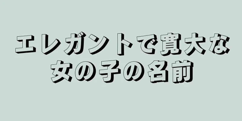 エレガントで寛大な女の子の名前