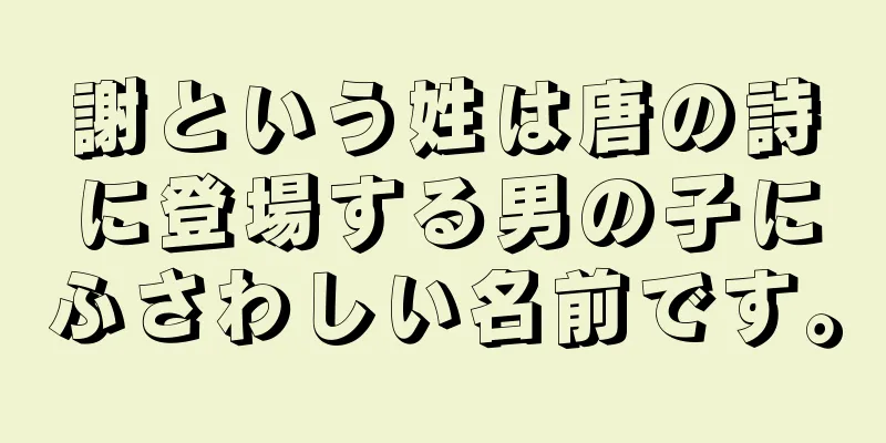 謝という姓は唐の詩に登場する男の子にふさわしい名前です。