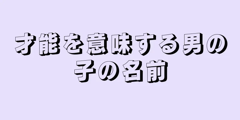 才能を意味する男の子の名前