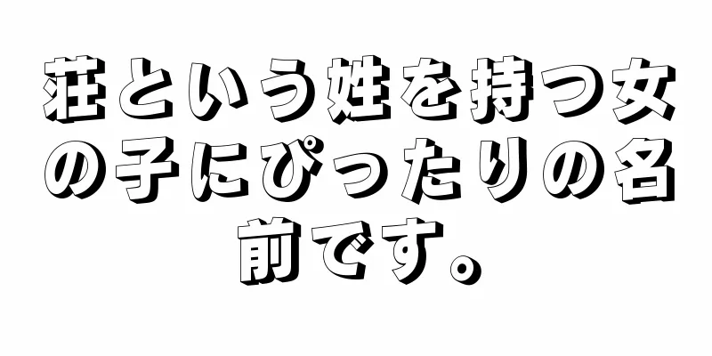 荘という姓を持つ女の子にぴったりの名前です。
