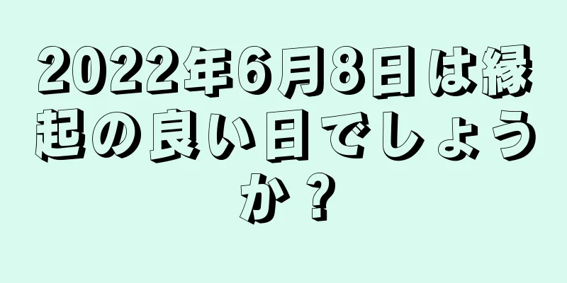 2022年6月8日は縁起の良い日でしょうか？