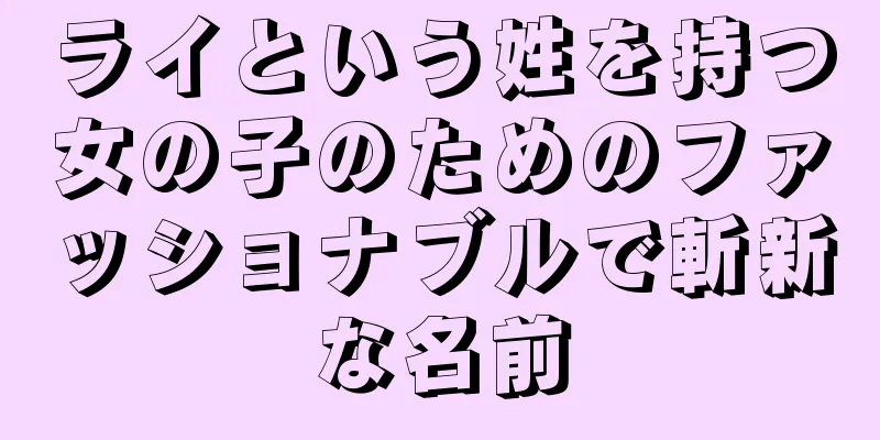 ライという姓を持つ女の子のためのファッショナブルで斬新な名前