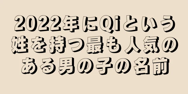 2022年にQiという姓を持つ最も人気のある男の子の名前