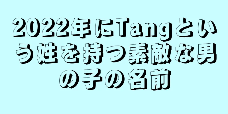 2022年にTangという姓を持つ素敵な男の子の名前