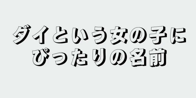 ダイという女の子にぴったりの名前