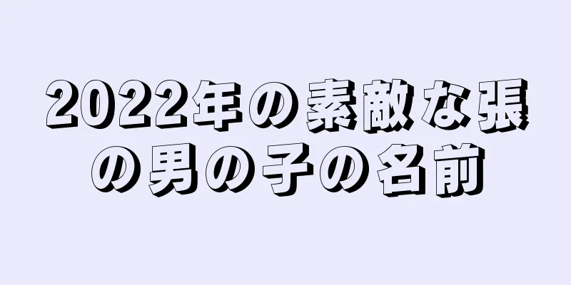 2022年の素敵な張の男の子の名前