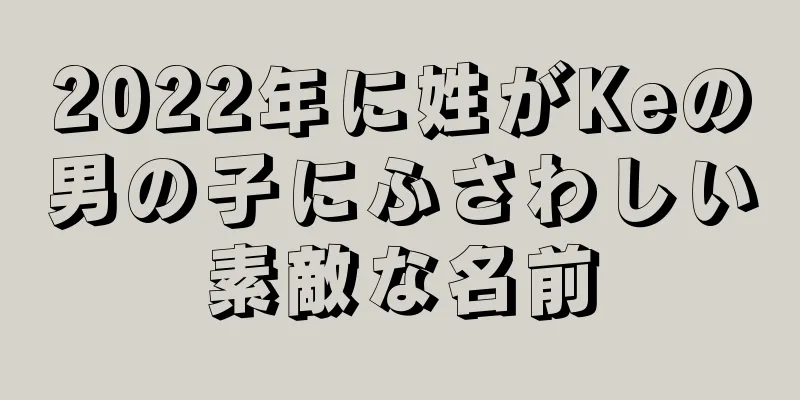 2022年に姓がKeの男の子にふさわしい素敵な名前