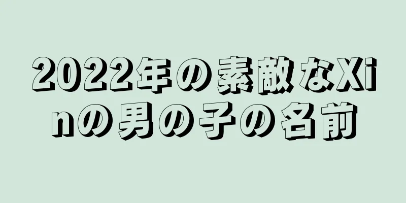 2022年の素敵なXinの男の子の名前