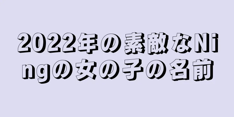 2022年の素敵なNingの女の子の名前