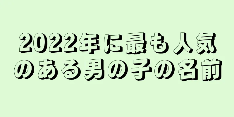 2022年に最も人気のある男の子の名前