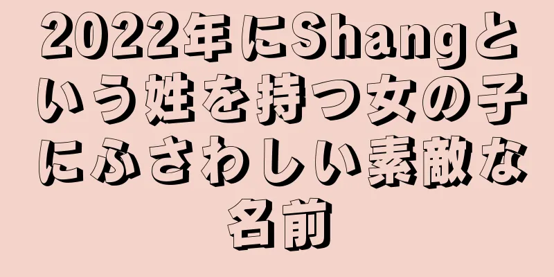 2022年にShangという姓を持つ女の子にふさわしい素敵な名前