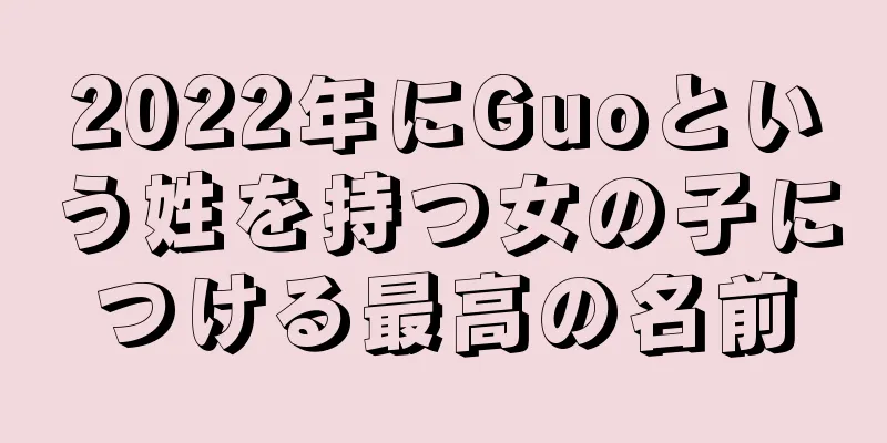 2022年にGuoという姓を持つ女の子につける最高の名前