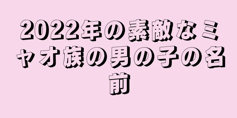 2022年の素敵なミャオ族の男の子の名前