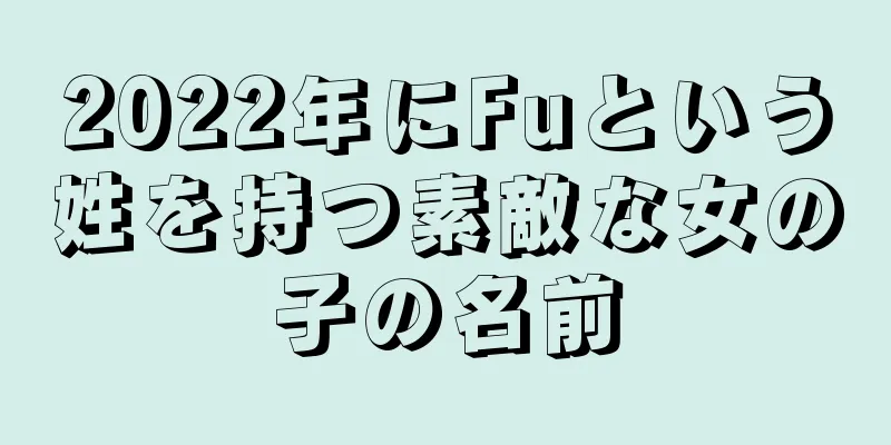 2022年にFuという姓を持つ素敵な女の子の名前