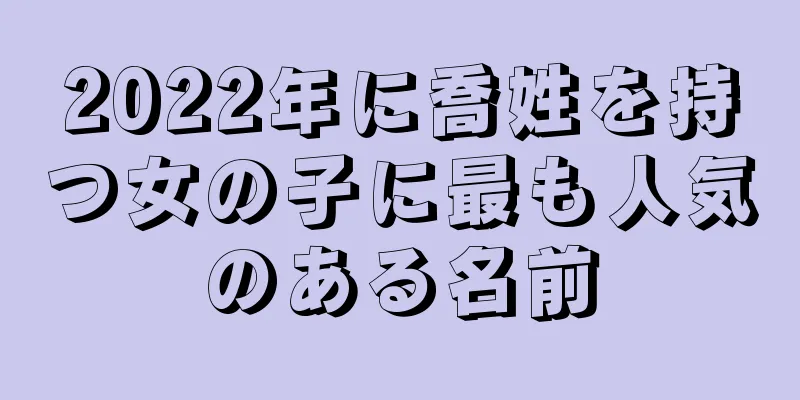 2022年に喬姓を持つ女の子に最も人気のある名前